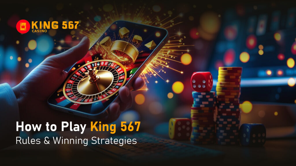 How To Play King567 – Rules & Winning Strategies 